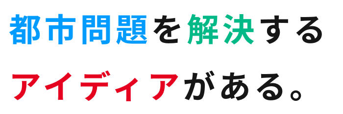 都市問題を解決する アイディアがある。